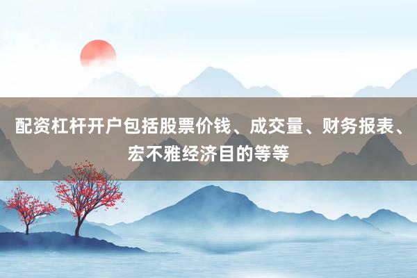 配资杠杆开户包括股票价钱、成交量、财务报表、宏不雅经济目的等等