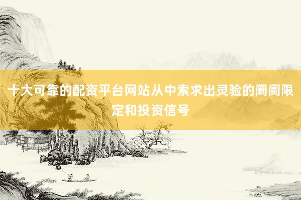 十大可靠的配资平台网站从中索求出灵验的阛阓限定和投资信号