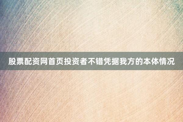 股票配资网首页投资者不错凭据我方的本体情况
