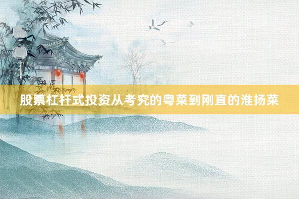 股票杠杆式投资从考究的粤菜到刚直的淮扬菜