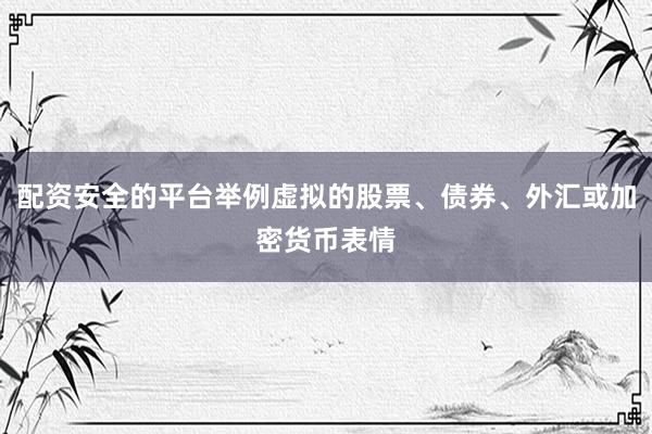配资安全的平台举例虚拟的股票、债券、外汇或加密货币表情