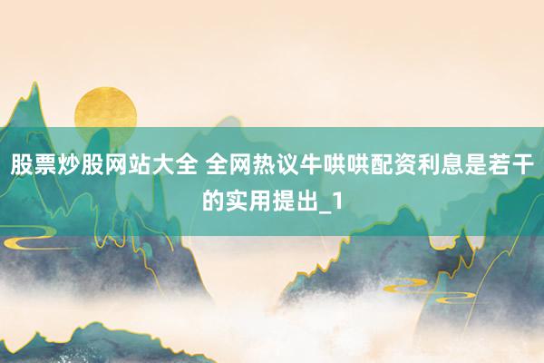 股票炒股网站大全 全网热议牛哄哄配资利息是若干的实用提出_1